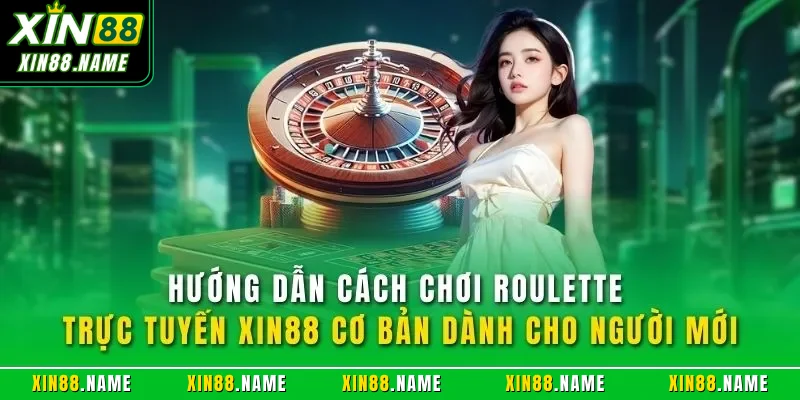 Hướng dẫn cách chơi Roulette trực tuyến XIN88 cơ bản dành cho người mới